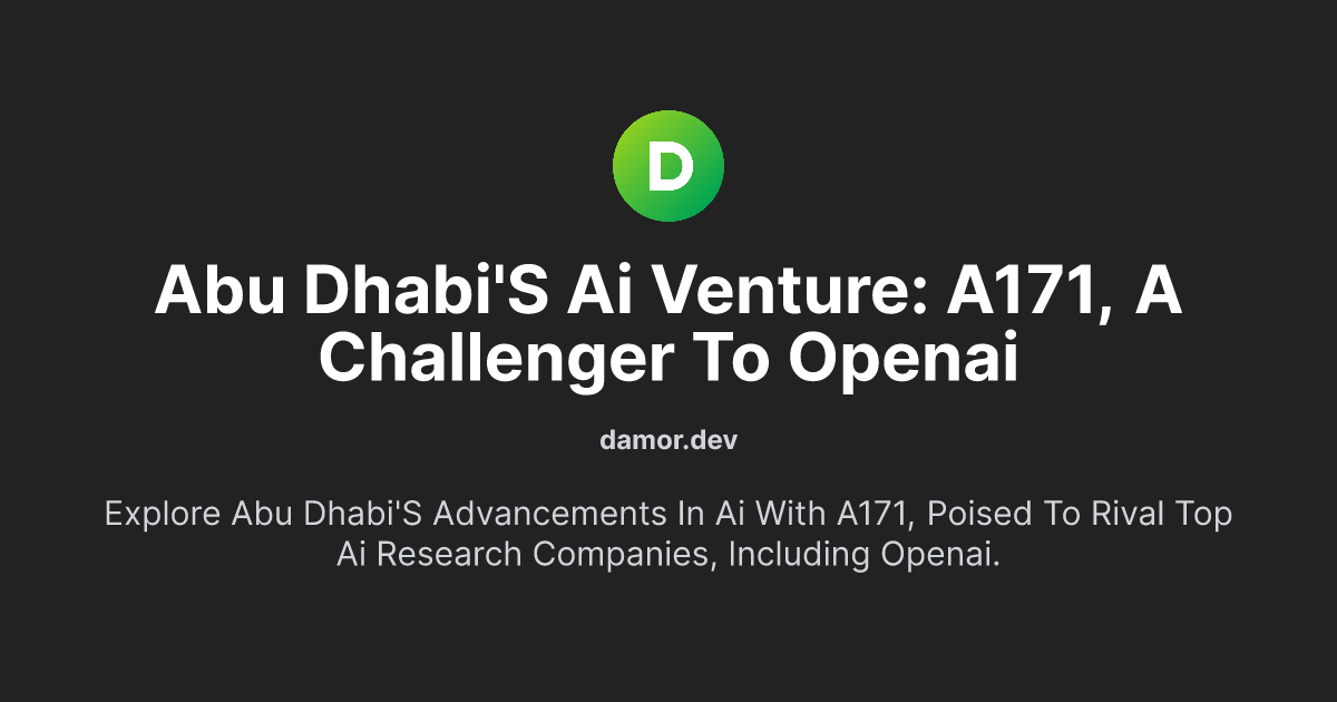 Abu Dhabi's AI Venture: A171, a Challenger to OpenAI