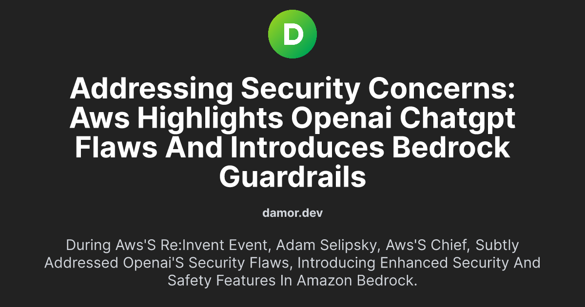 Addressing Security Concerns: AWS Highlights OpenAI ChatGPT Flaws and Introduces Bedrock Guardrails