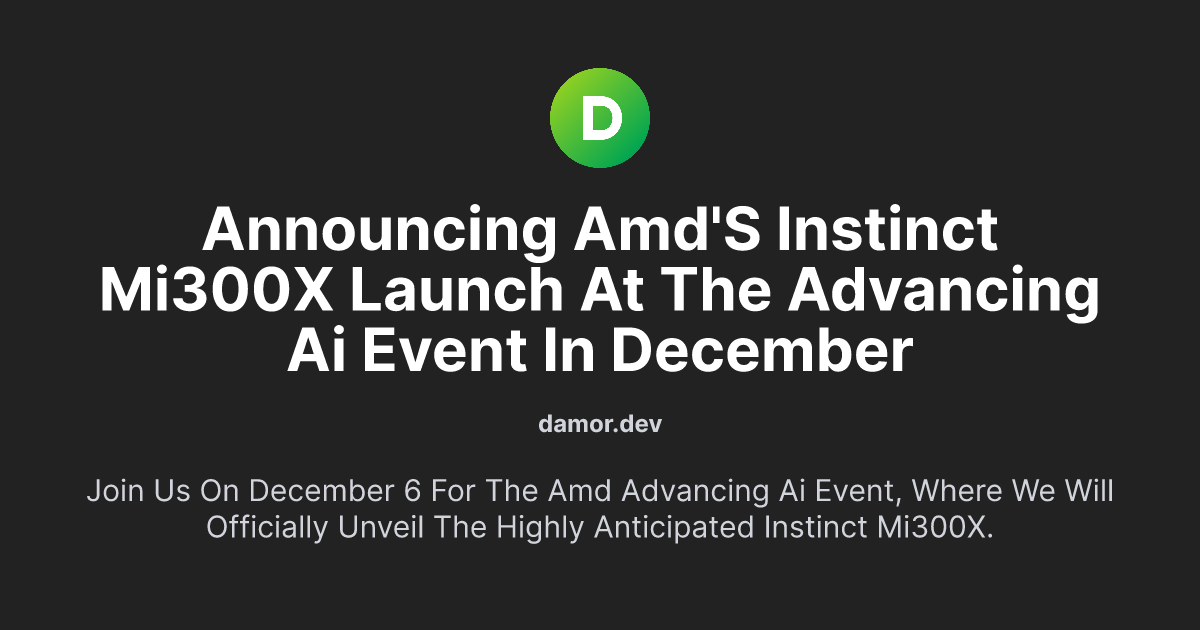Announcing AMD's Instinct MI300X Launch at the Advancing AI Event in December