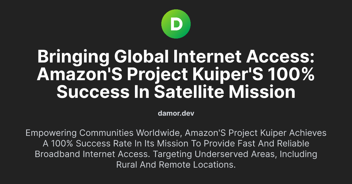 Bringing Global Internet Access: Amazon's Project Kuiper's 100% Success in Satellite Mission