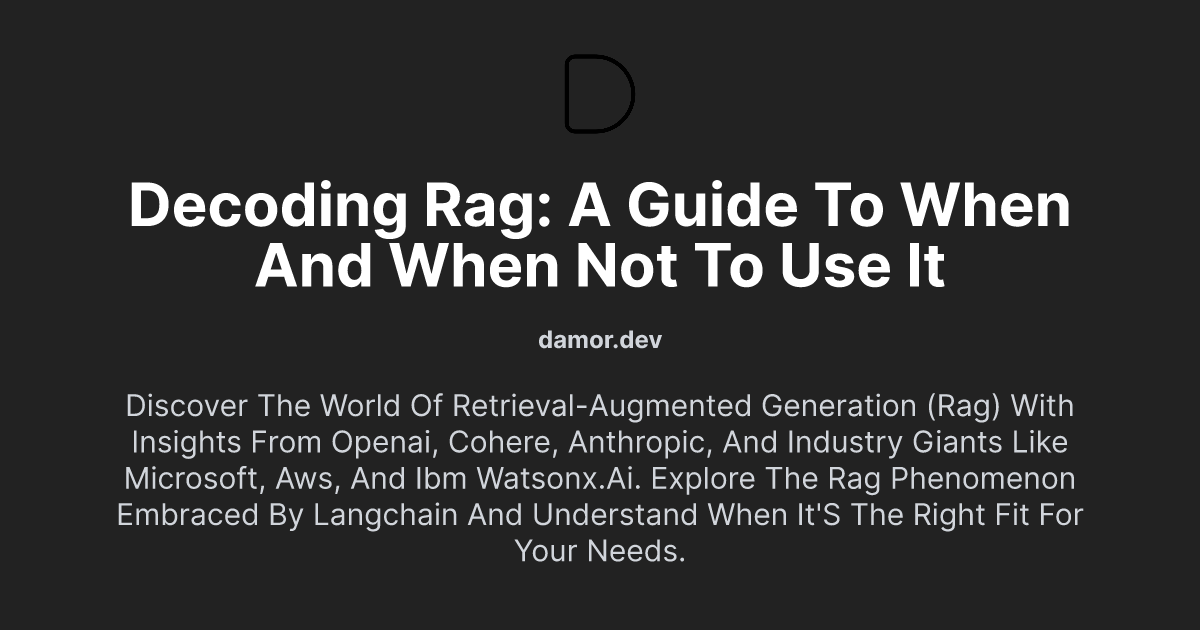 Decoding RAG: A Guide to When and When Not to Use It