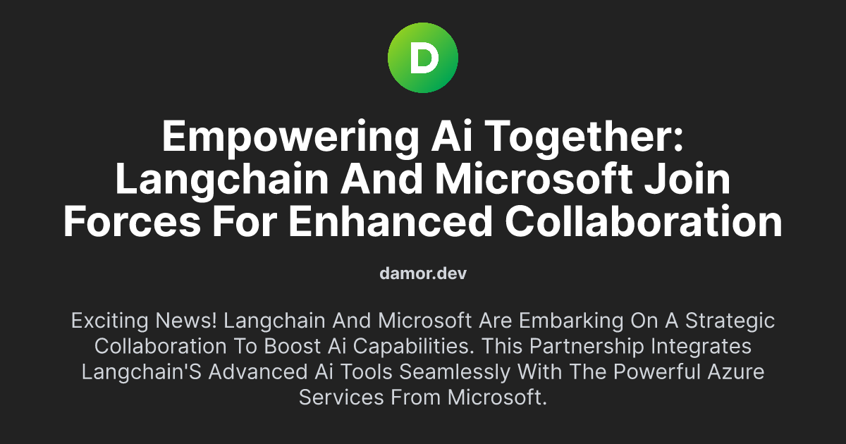 Empowering AI Together: LangChain and Microsoft Join Forces for Enhanced Collaboration