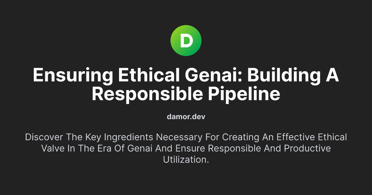 Ensuring Ethical GenAI: Building a Responsible Pipeline