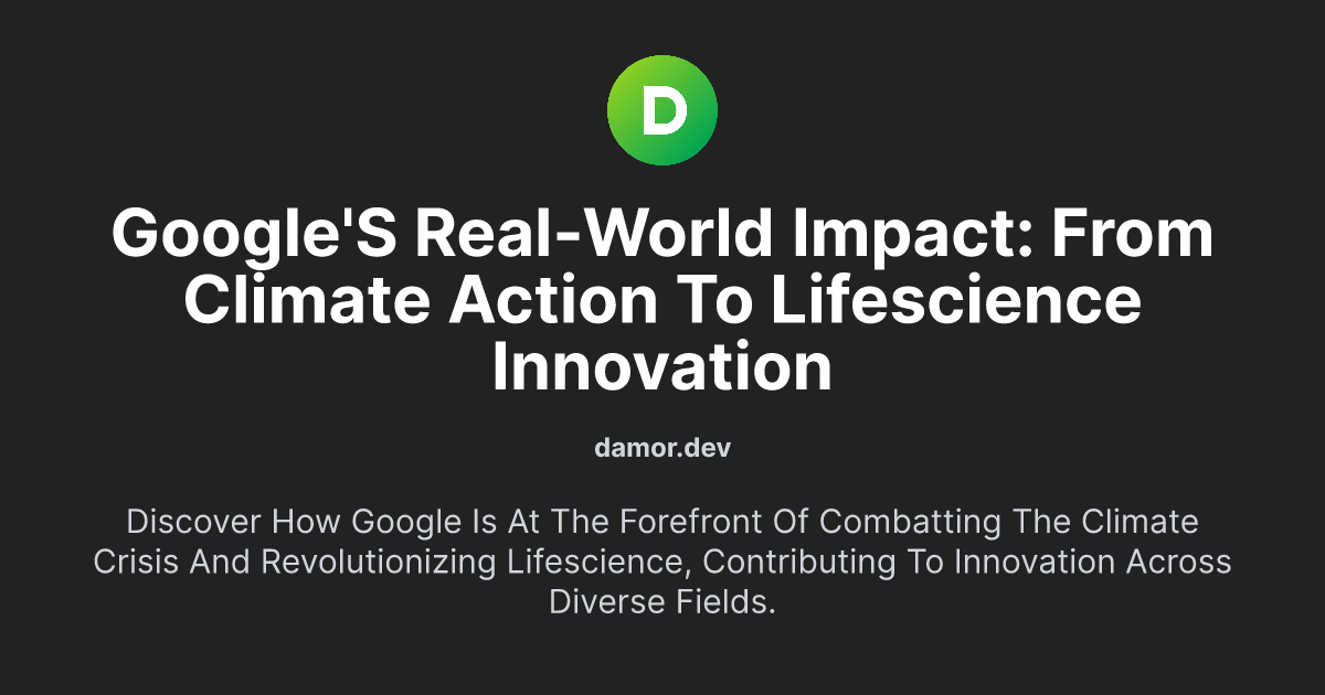 Google's Real-World Impact: From Climate Action to Lifescience Innovation