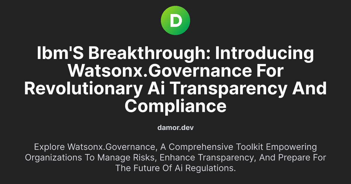 IBM's Breakthrough: Introducing watsonx.governance for Revolutionary AI Transparency and Compliance
