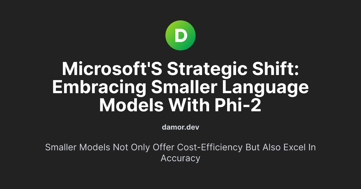 Microsoft's Strategic Shift: Embracing Smaller Language Models with Phi-2