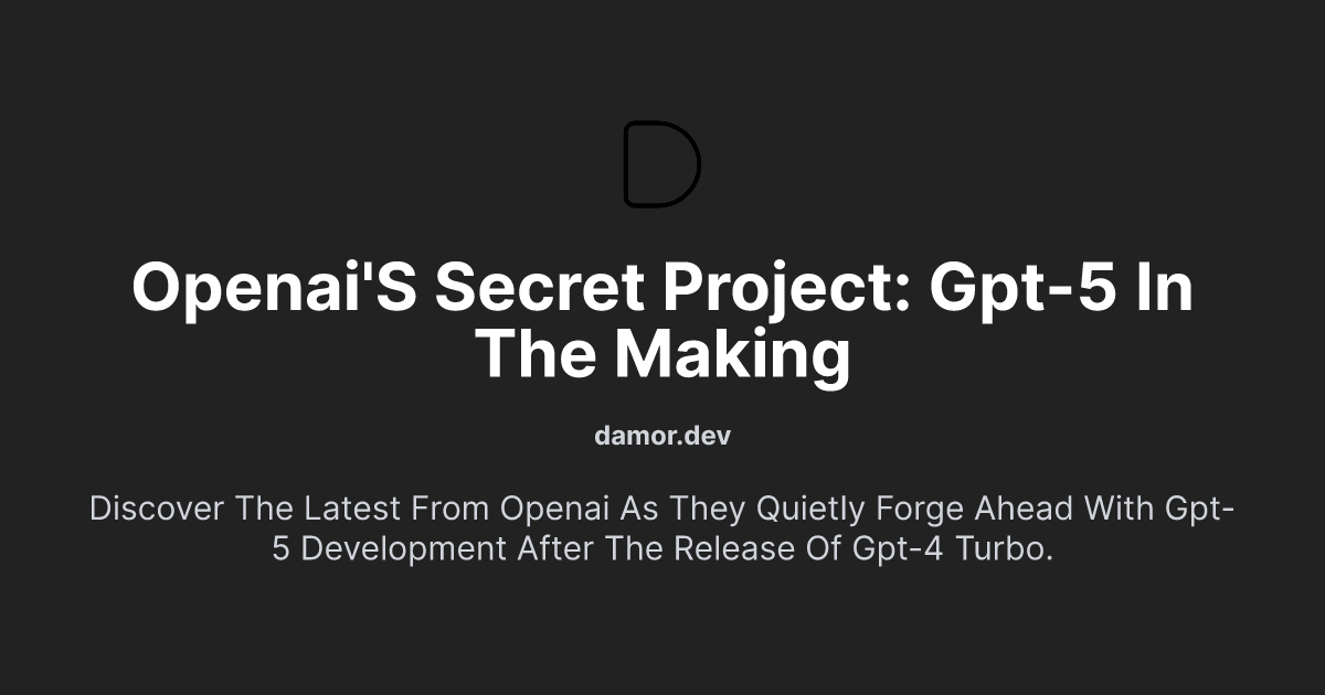 OpenAI's Secret Project: GPT-5 in the Making