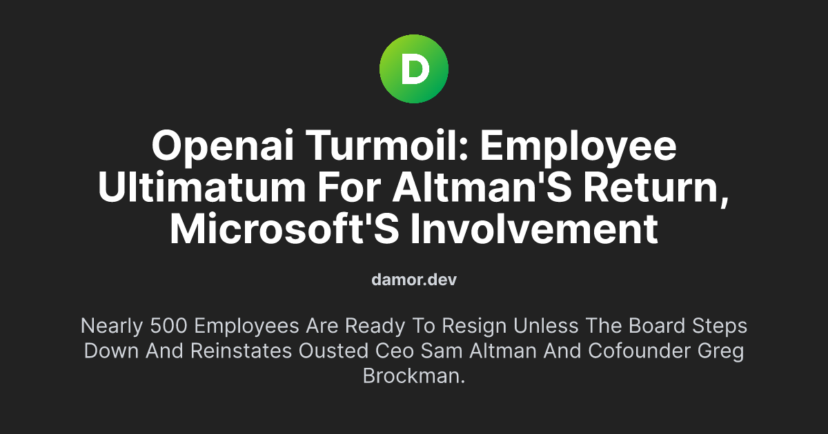 OpenAI Turmoil: Employee Ultimatum for Altman's Return, Microsoft's Involvement