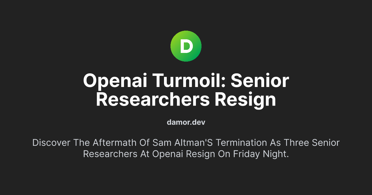 OpenAI Turmoil: Senior Researchers Resign