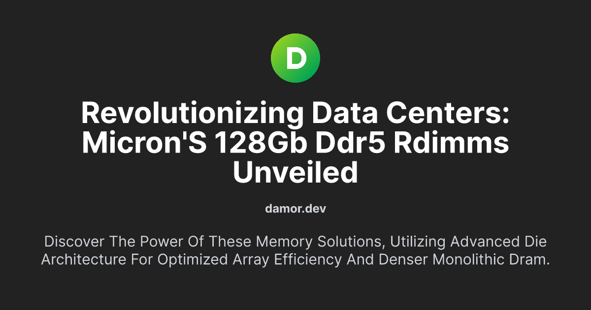 Revolutionizing Data Centers: Micron's 128GB DDR5 RDIMMs Unveiled