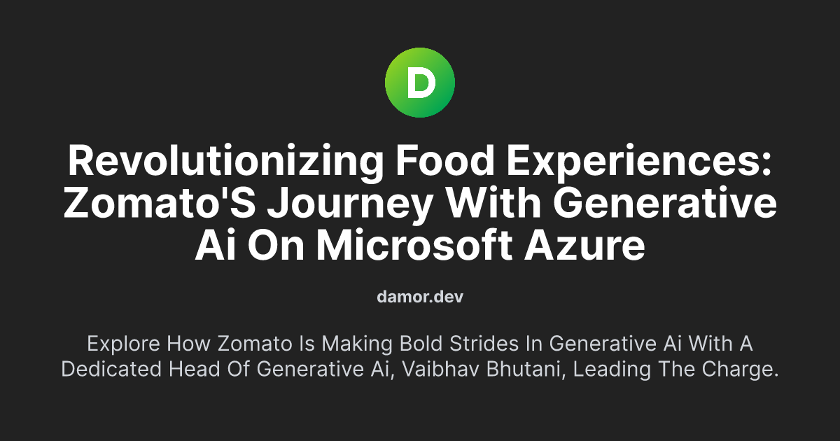 Revolutionizing Food Experiences: Zomato's Journey with Generative AI on Microsoft Azure