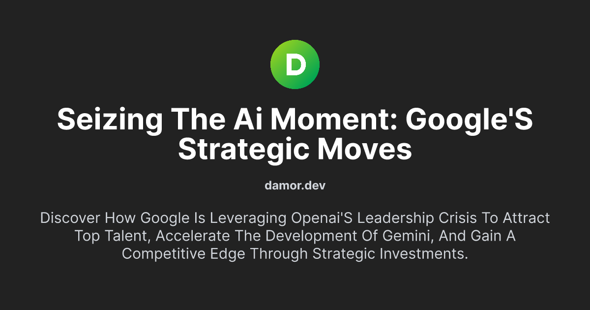 Seizing the AI Moment: Google's Strategic Moves