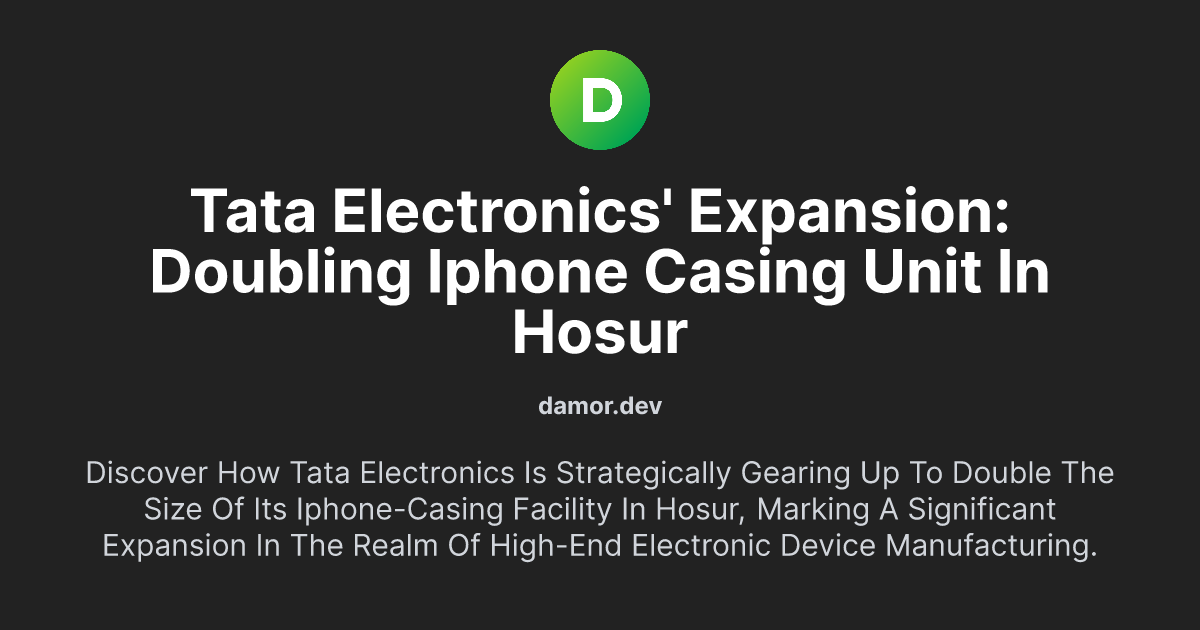 Tata Electronics' Expansion: Doubling iPhone Casing Unit in Hosur