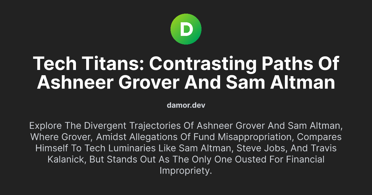 Tech Titans: Contrasting Paths of Ashneer Grover and Sam Altman