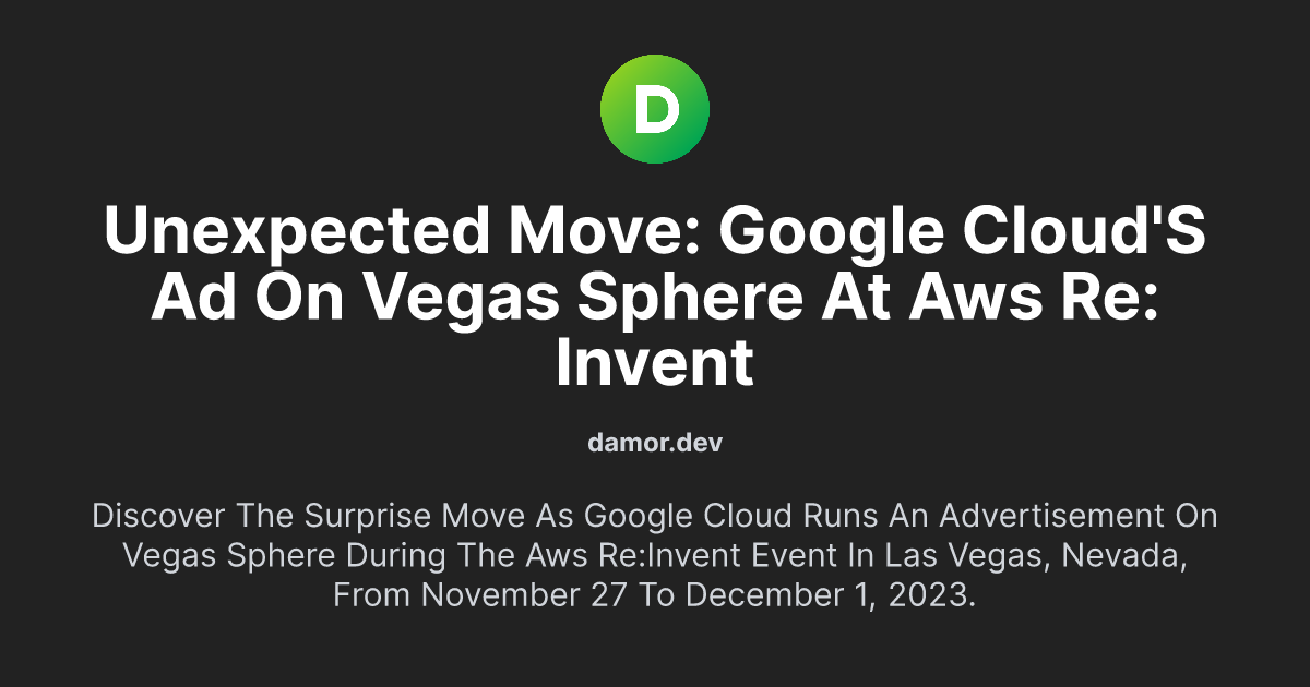 Unexpected Move: Google Cloud's Ad on Vegas Sphere at AWS Re:Invent