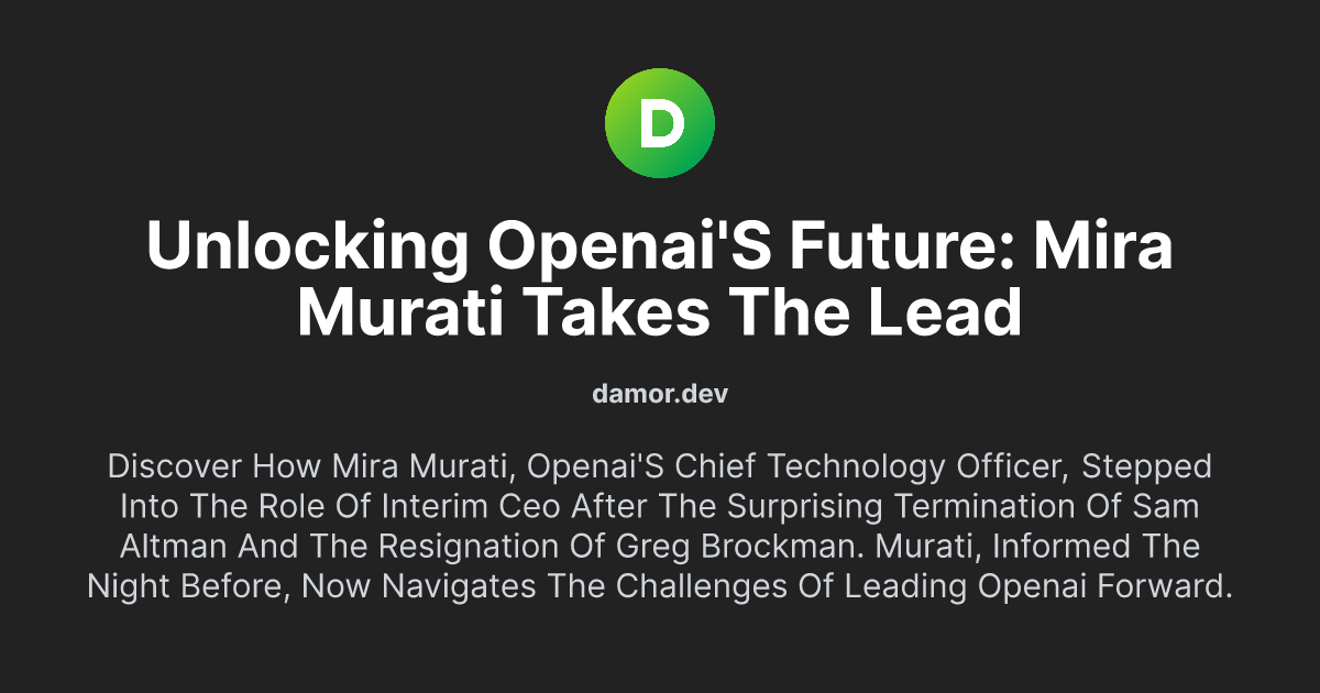 Unlocking OpenAI's Future: Mira Murati Takes the Lead