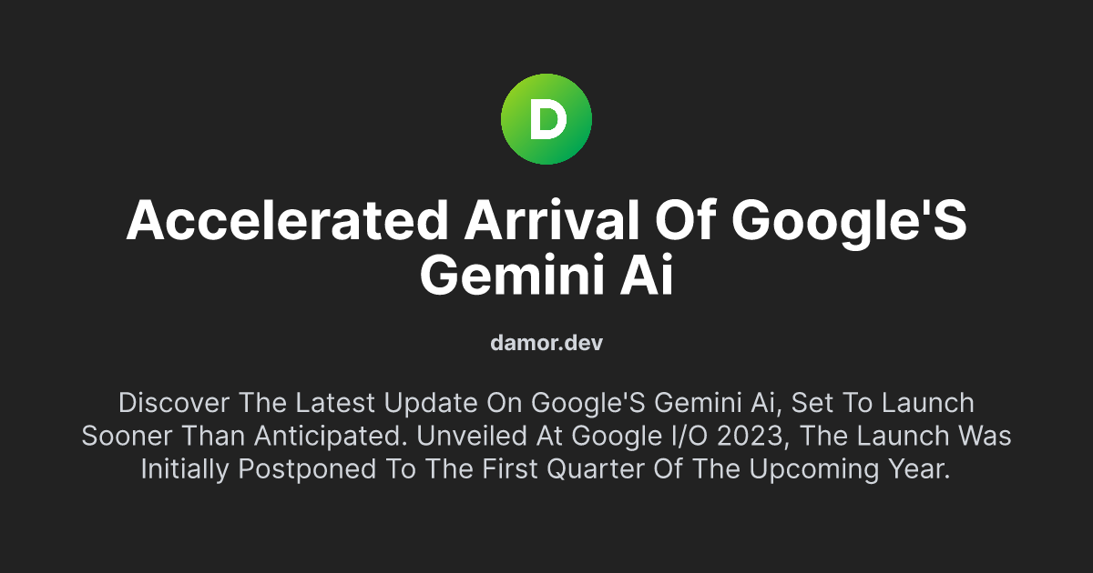 Accelerated Arrival of Google's Gemini AI