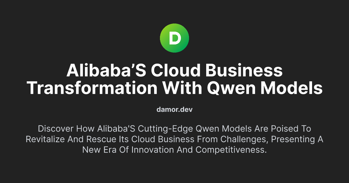 Alibaba’s Cloud Business Transformation with Qwen Models