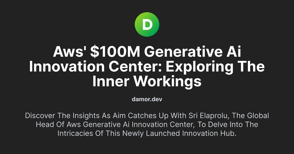 AWS' $100M Generative AI Innovation Center: Exploring the Inner Workings