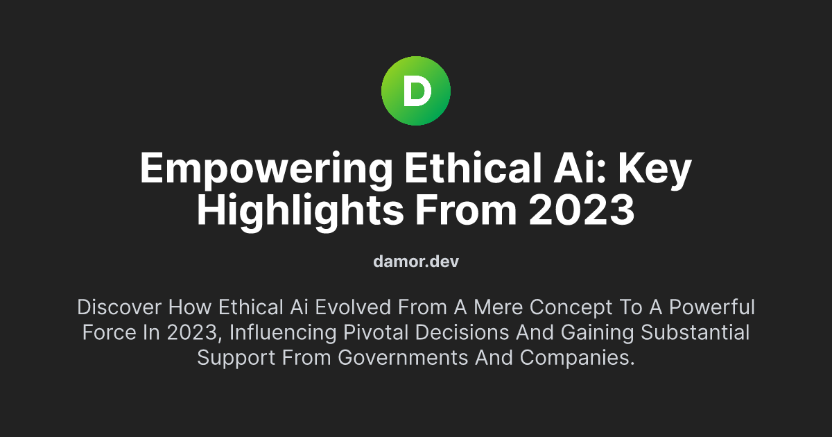 Empowering Ethical AI: Key Highlights from 2023