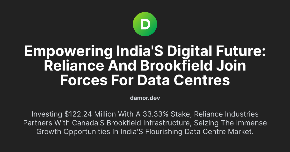 Empowering India's Digital Future: Reliance and Brookfield Join Forces for Data Centres