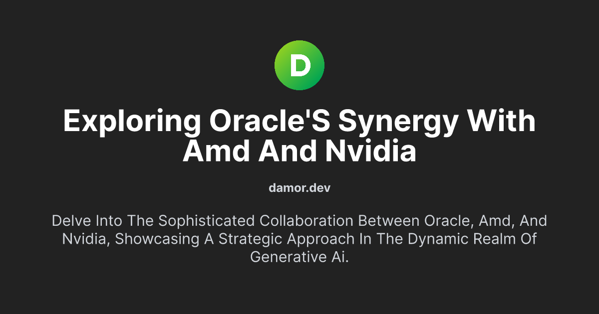 Exploring Oracle's Synergy with AMD and NVIDIA