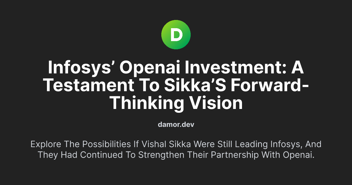 Infosys’ OpenAI Investment: A Testament to Sikka’s Forward-Thinking Vision