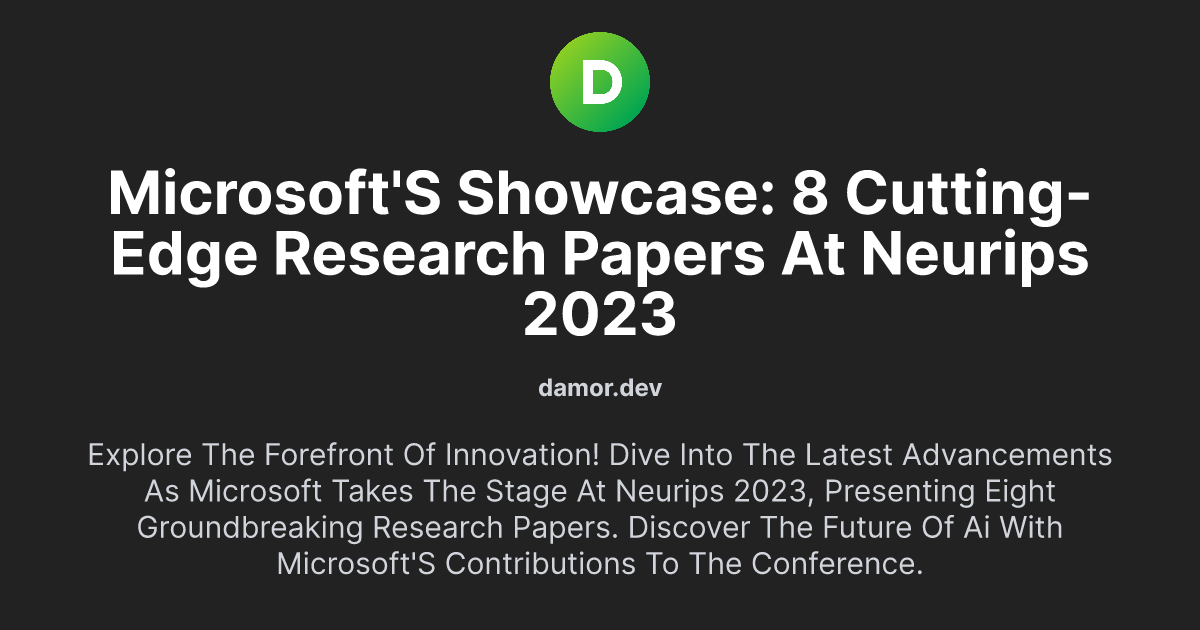 Microsoft's Showcase: 8 Cutting-Edge Research Papers at NeurIPS 2023