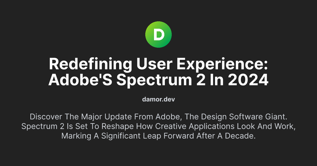 Redefining User Experience: Adobe's Spectrum 2 in 2024