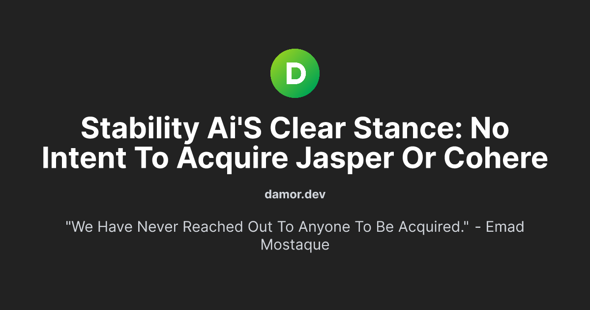 Stability AI's Clear Stance: No Intent to Acquire Jasper or Cohere