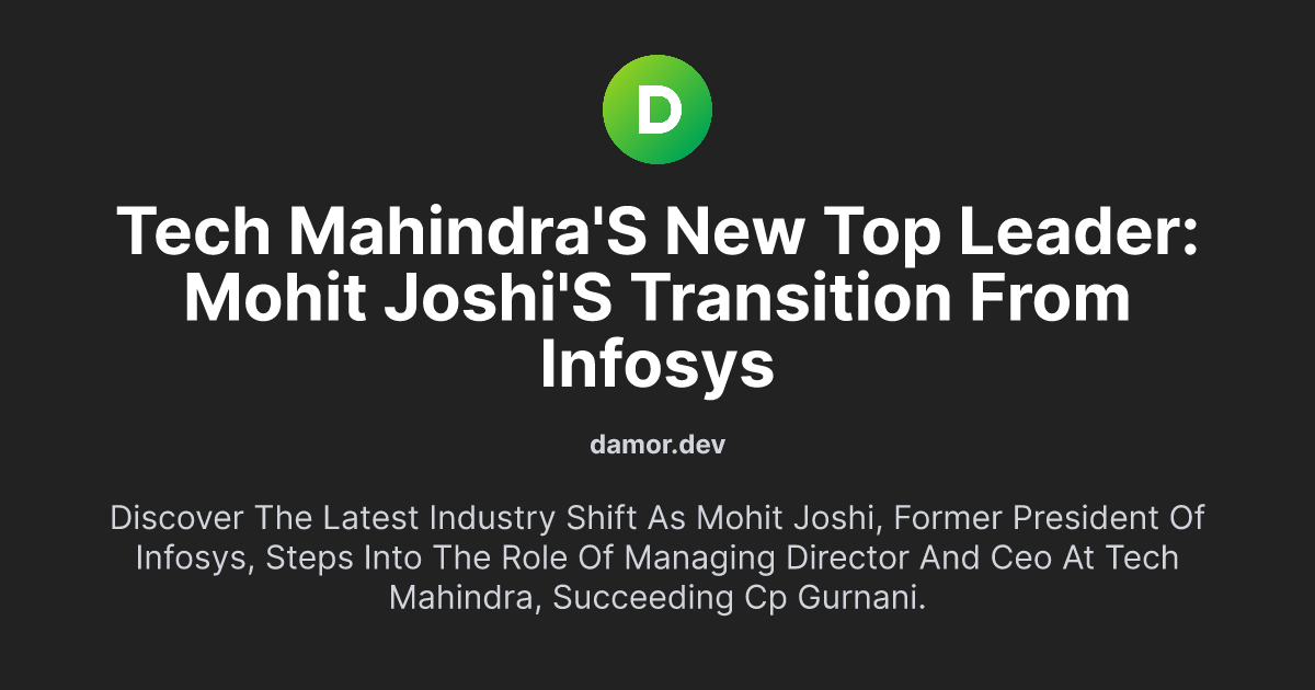 Tech Mahindra's New Top Leader: Mohit Joshi's Transition from Infosys