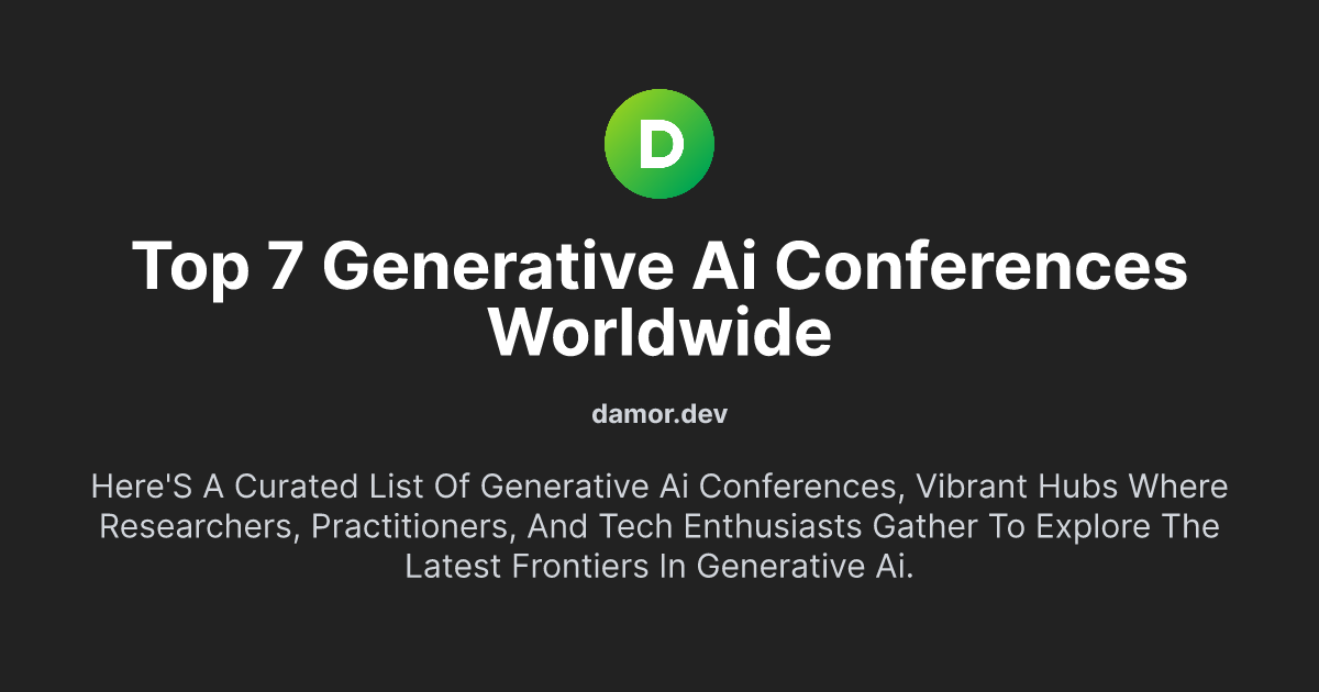 Top 7 Generative AI Conferences Worldwide