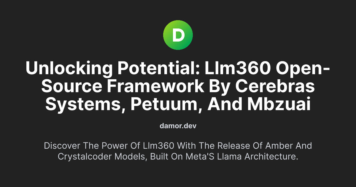 Unlocking Potential: LLM360 Open-Source Framework by Cerebras Systems, Petuum, and MBZUAI