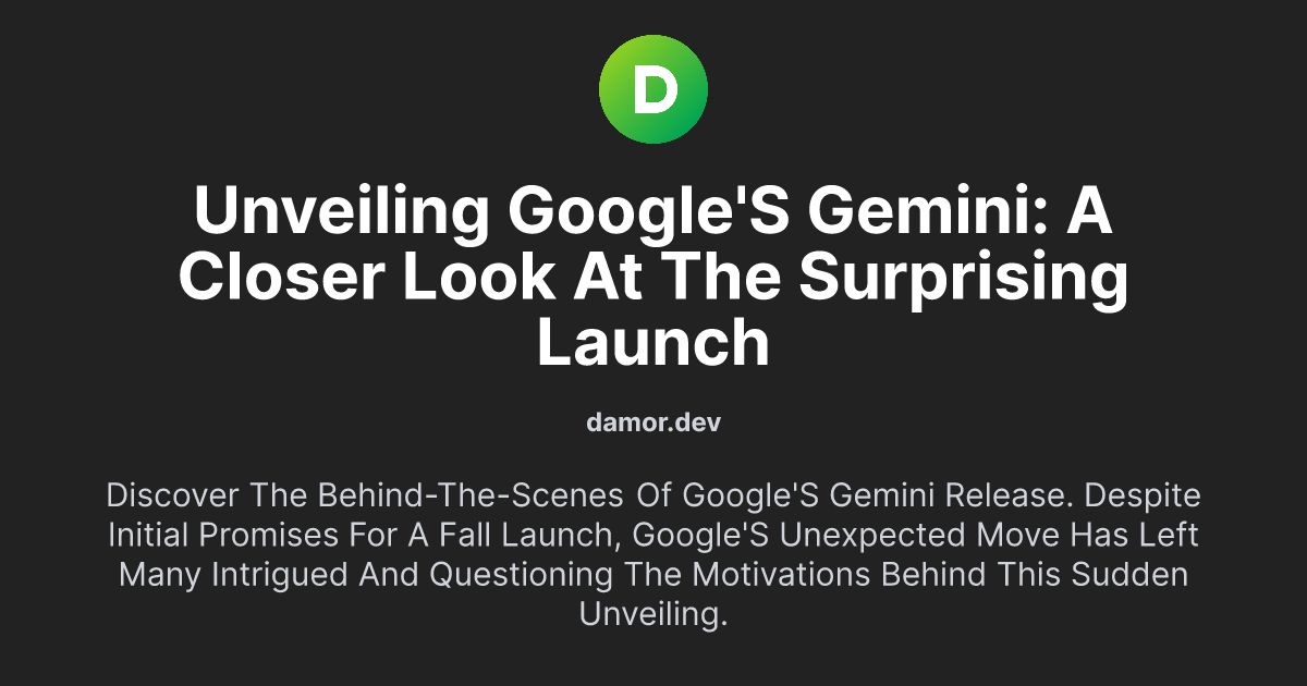Unveiling Google's Gemini: A Closer Look at the Surprising Launch