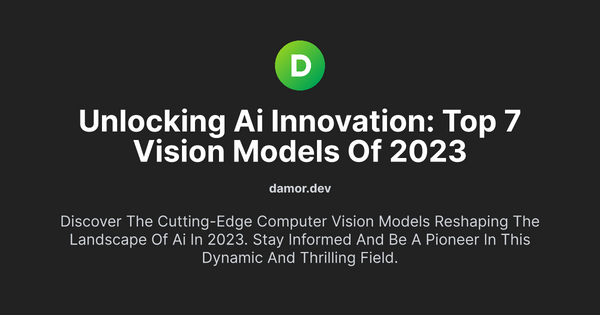 Thumbnail for Unlocking AI Innovation: Top 7 Vision Models of 2023
